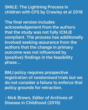 The final version includes acknowledgement from the authors that the study was not fully ICMJE compliant. The process has additionally involved seeking assurance from the authors that the change in primary outcome was not influenced by (positive) findings in the feasibility phase... BMJ policy requires prospective registration of randomised trials but we do not consider a failure to enforce that policy grounds for retraction. - Nick Brown, Editor of Archives of Disease in Childhood (2019)